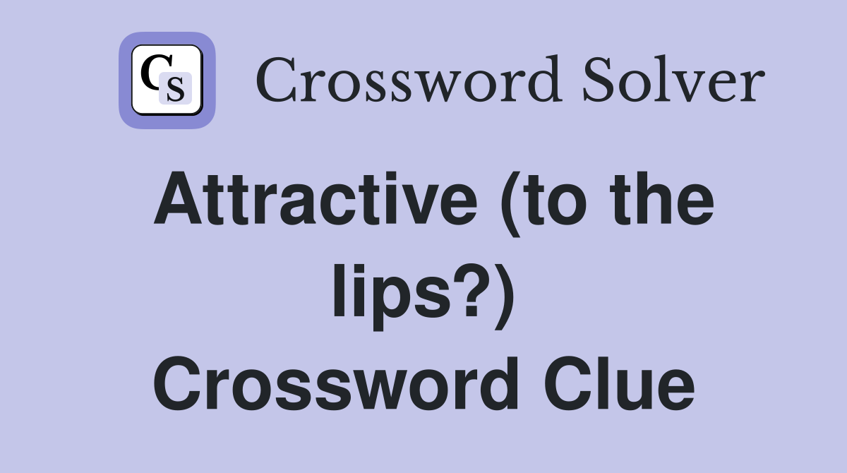 Attractive (to the lips?) Crossword Clue Answers Crossword Solver